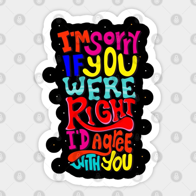 I am Sorry If You Were Right I D Agree With You Sticker by baha2010